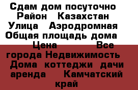 Сдам дом посуточно › Район ­ Казахстан › Улица ­ Аэродромная › Общая площадь дома ­ 60 › Цена ­ 4 000 - Все города Недвижимость » Дома, коттеджи, дачи аренда   . Камчатский край